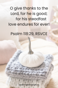 Giving thanks in prayer quote: mO give thanks to the Lord for he is good, for his steadfast love endures forever. Psalm 118:29 on background showing white pumpkin on folded, knit wash cloths