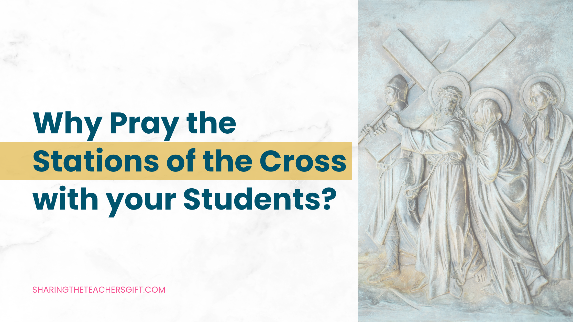 Image of Jesus Carrying his cross, overlayed with a white marble background and the title Why Pray the Stations of the Cross with your Students?